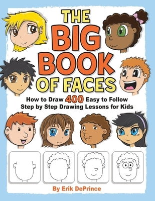 The Big Book of Faces: How to Draw 400 Easy to follow Step by Step Drawing Lessons for Kids by Deprince, Erik