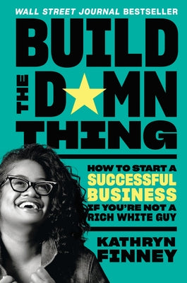 Build the Damn Thing: How to Start a Successful Business If You're Not a Rich White Guy by Finney, Kathryn