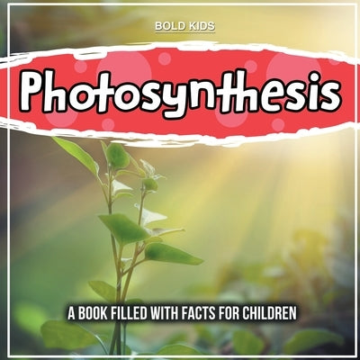 Photosynthesis: The Science Behind This - Facts For Children by Kids, Bold