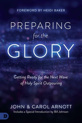 Preparing for the Glory: Getting Ready for the Next Wave of Holy Spirit Outpouring by Arnott, John