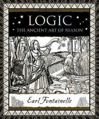 Logic: The Ancient Art of Reason by Fontainelle, Earl