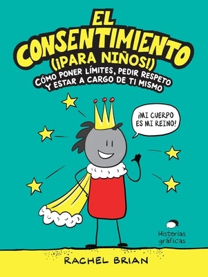 El Consentimiento (¡Para Niños!): Cómo Poner Límites, Pedir Respeto Y Estar a Cargo de Ti Mismo by Brian, Rachel