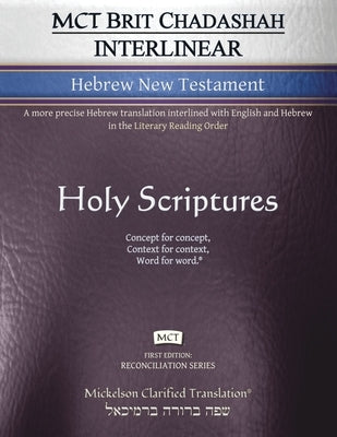 MCT Brit Chadashah Interlinear Hebrew New Testament, Mickelson Clarified: A more precise Hebrew translation interlined with English and Hebrew in the by Mickelson, Jonathan K.
