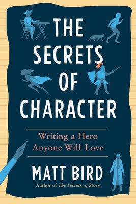 The Secrets of Character: Writing a Hero Anyone Will Love by Bird, Matt