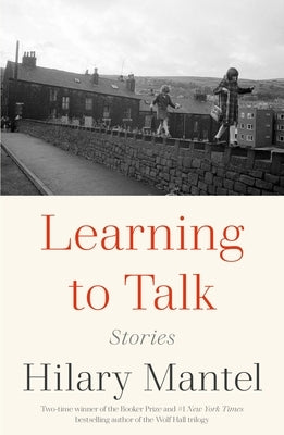 Learning to Talk: Stories by Mantel, Hilary