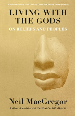 Living with the Gods: On Beliefs and Peoples by MacGregor, Neil