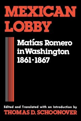 Mexican Lobby: Matías Romero in Washington 1861-1867 by Schoonover, Thomas D.
