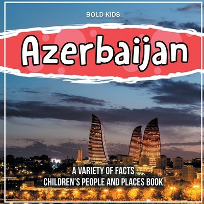 Azerbaijan A Variety Of Facts Children's People And Places Book by Kids, Bold