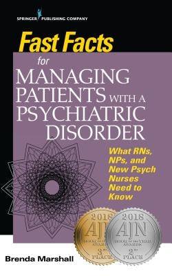 Fast Facts for Managing Patients with a Psychiatric Disorder: What Rns, Nps, and New Psych Nurses Need to Know by Marshall, Brenda