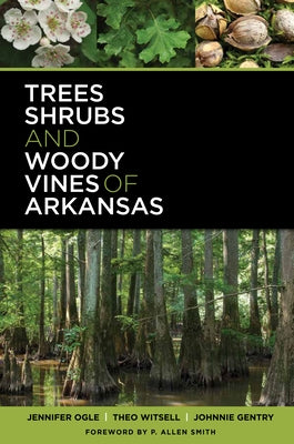 Trees, Shrubs, and Woody Vines of Arkansas by Ogle, Jennifer