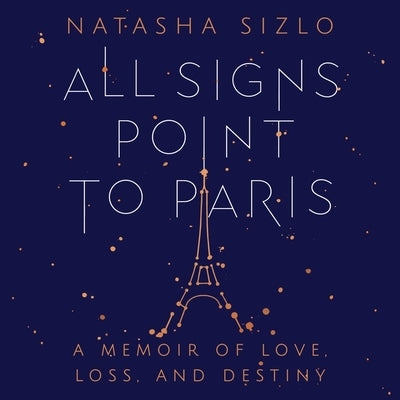 All Signs Point to Paris: A Memoir of Love, Loss, and Destiny by Sizlo, Natasha