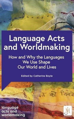 Language Acts and Worldmaking: How and Why the Languages We Use Shape Our World and Our Lives by Boyle, Catherine