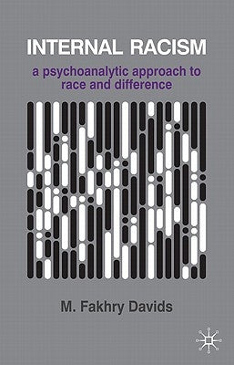 Internal Racism: A Psychoanalytic Approach to Race and Difference by Davids, M. Fakhry