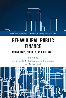 Behavioural Public Finance: Individuals, Society, and the State by Erdo&#287;du, M. Mustafa