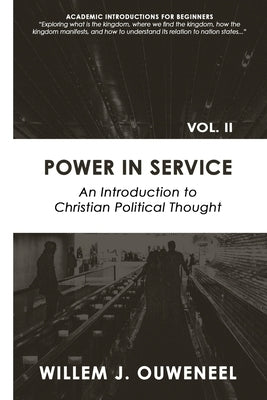 Power in Service: An Introduction to Christian Political Thought by Ouweneel, Willem J.