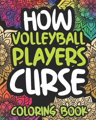 How Volleyball Players Curse: Swearing Coloring Book For Adult Volleyball Players, Funny Gift For Women Or Men by Press, Defiant Afternoon