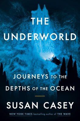 The Underworld: Journeys to the Depths of the Ocean by Casey, Susan