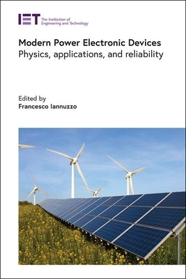 Modern Power Electronic Devices: Physics, Applications, and Reliability by Iannuzzo, Francesco