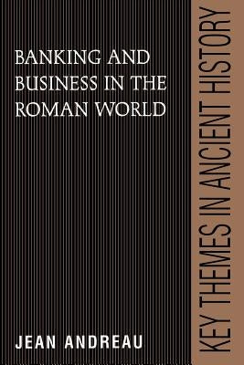 Banking and Business in the Roman World by Andreau, Jean