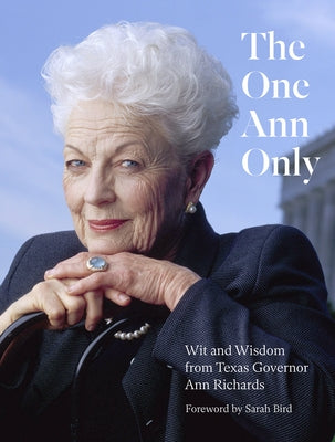The One Ann Only: Wit and Wisdom from Texas Governor Ann Richards by Ann Richards Legacy Project