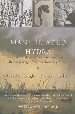 The Many-Headed Hydra: Sailors, Slaves, Commoners, and the Hidden History of the Revolutionary Atlantic by Linebaugh, Peter