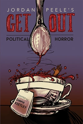 Jordan Peele's Get Out: Political Horror by Keetley, Dawn
