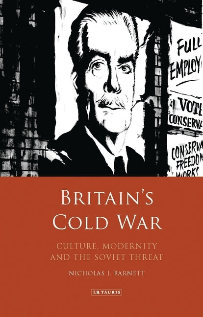 Britain's Cold War: Culture, Modernity and the Soviet Threat by Barnett, Nicholas