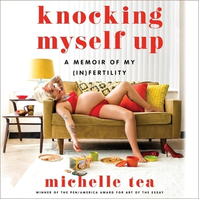 Knocking Myself Up: A Memoir of My (In)Fertility by Tea, Michelle