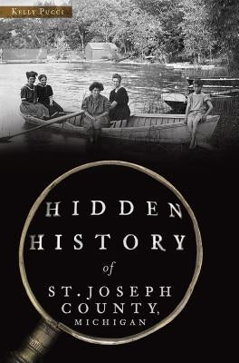 Hidden History of St. Joseph County, Michigan by Pucci, Kelly