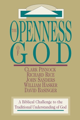 The Openness of God: A Biblical Challenge to the Traditional Understanding of God by Pinnock, Clark H.