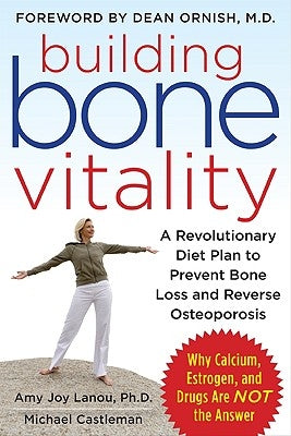 Building Bone Vitality: A Revolutionary Diet Plan to Prevent Bone Loss and Reverse Osteoporosis--Without Dairy Foods, Calcium, Estrogen, or Drugs by Lanou, Amy