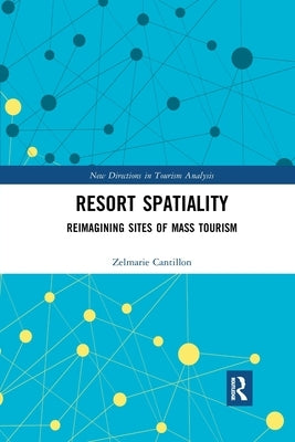 Resort Spatiality: Reimagining Sites of Mass Tourism by Cantillon, Zelmarie