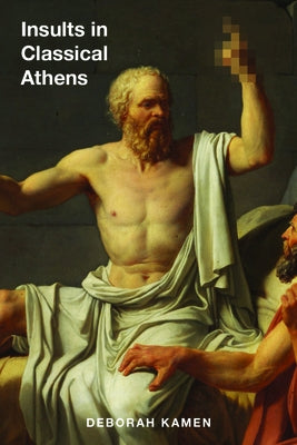 Insults in Classical Athens by Kamen, Deborah