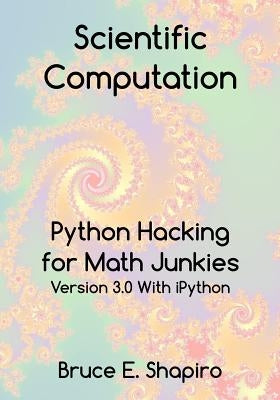 Scientific Computation: Python Hacking for Math Junkies by Shapiro, Bruce E.