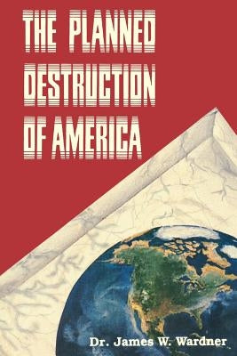 The Planned Destruction of America by Wardner, James W.