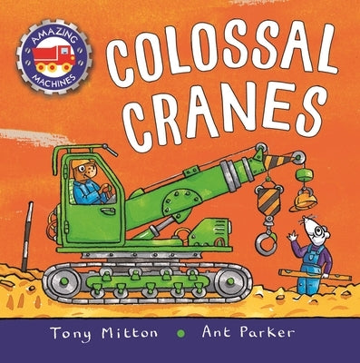 Amazing Machines: Colossal Cranes by Mitton, Tony