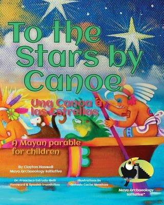 To the Stars by Canoe: A Mayan parable for children by Coche Mendoza, Antonio