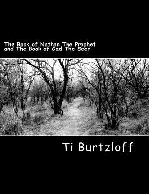 The Book of Nathan The Prophet and The Book of Gad The Seer: The Two Witnesses by Burtzloff, Ti