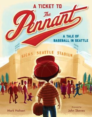 A Ticket to the Pennant: A Tale of Baseball in Seattle by Holtzen, Mark