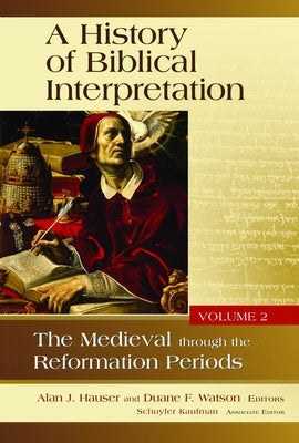 History of Biblical Interpretation, Volume 2: The Medieval Through the Reformation Periods by Hauser, Alan J.