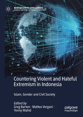 Countering Violent and Hateful Extremism in Indonesia: Islam, Gender and Civil Society by Barton, Greg