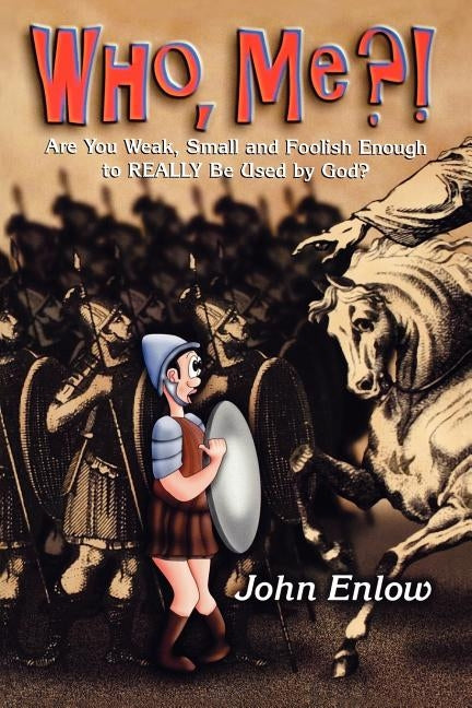 Who, Me?: Are You Weak, Small and Foolish Enough to Really Be Used by God? by Enlow, John