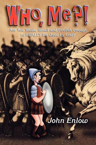 Who, Me?: Are You Weak, Small and Foolish Enough to Really Be Used by God? by Enlow, John