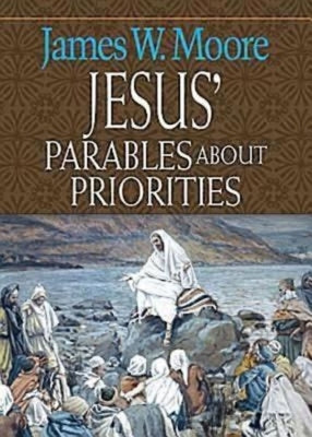 Jesus' Parables about Priorities by Moore, James W.