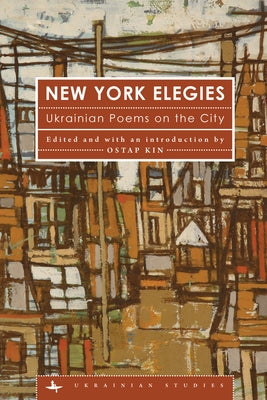 New York Elegies: Ukrainian Poems on the City by Kin, Ostap