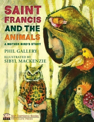 St. Francis and the Animals: A Mother Bird's Story by Gallery, Phil