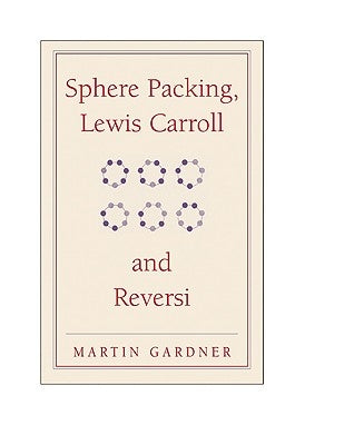 Sphere Packing, Lewis Carroll, and Reversi by Gardner, Martin