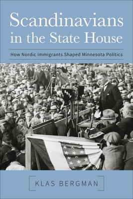 Scandinavians in the State House: How Nordic Immigrants Shaped Minnesota Politics by Bergman, Klas