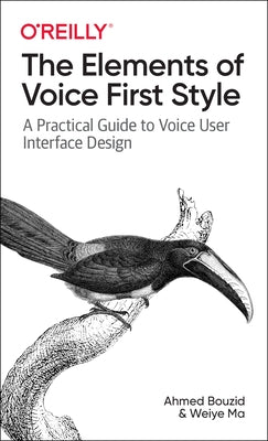 The Elements of Voice First Style: A Practical Guide to Voice User Interface Design by Bouzid, Ahmed