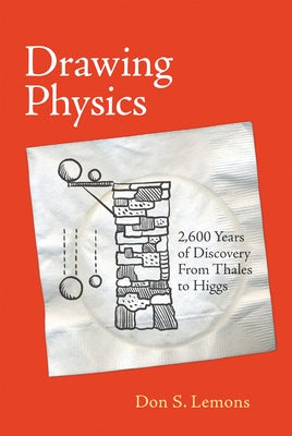 Drawing Physics: 2,600 Years of Discovery from Thales to Higgs by Lemons, Don S.